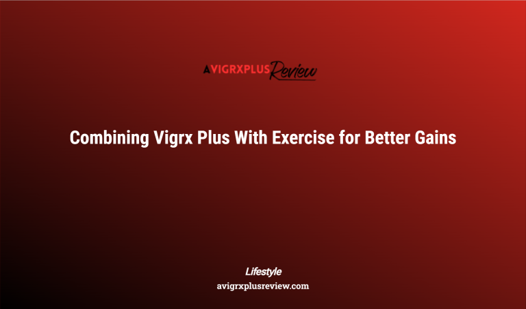 Combining Vigrx Plus With Exercise For Better Gains