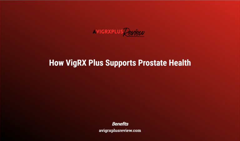 How Vigrx Plus Supports Prostate Health