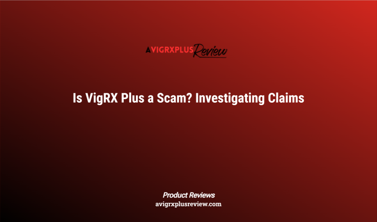 Is Vigrx Plus A Scam? Investigating Claims