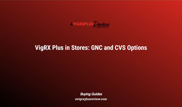 Vigrx Plus In Stores: Gnc And Cvs Options
