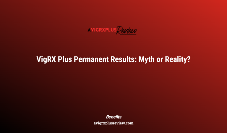 Vigrx Plus Permanent Results: Myth Or Reality?