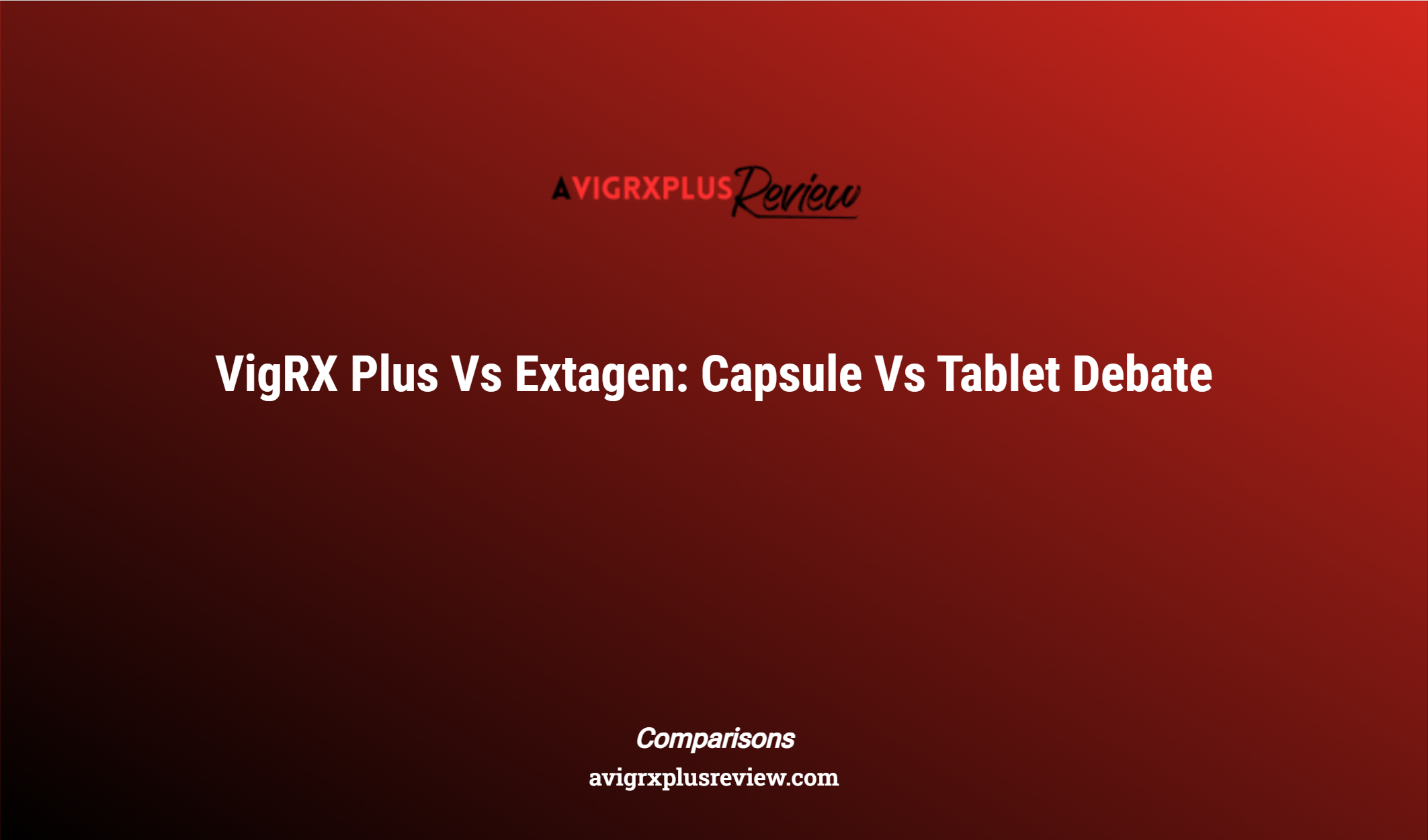 Vigrx Plus Vs Extagen: Capsule Vs Tablet Debate