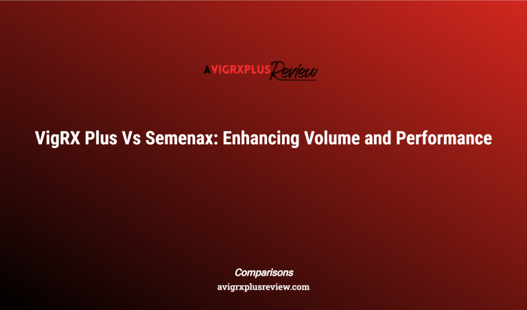 Vigrx Plus Vs Semenax: Enhancing Volume And Performance