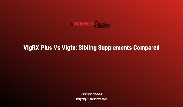 Vigrx Plus Vs Vigfx: Sibling Supplements Compared