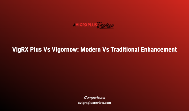 Vigrx Plus Vs Vigornow: Modern Vs Traditional Enhancement