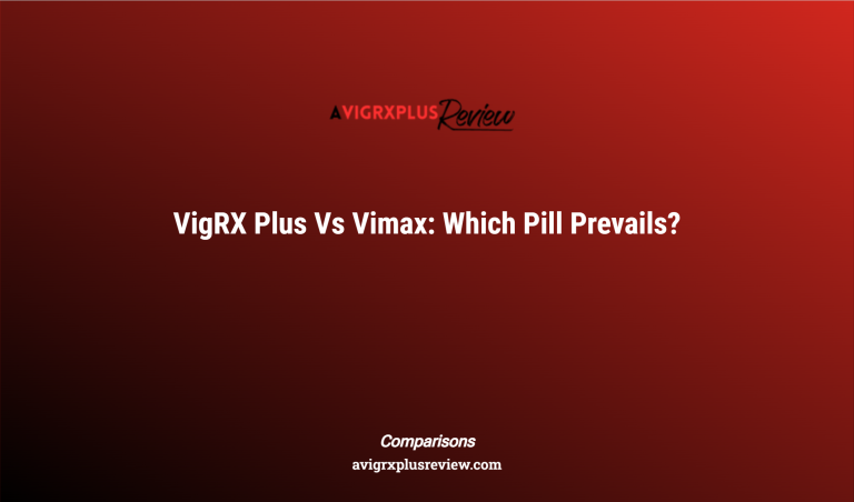 Vigrx Plus Vs Vimax: Which Pill Prevails?