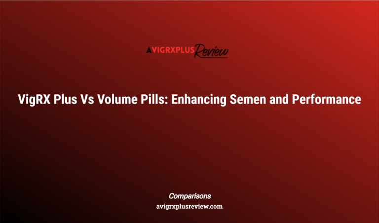 Vigrx Plus Vs Volume Pills: Enhancing Semen And Performance