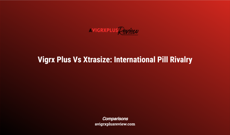 Vigrx Plus Vs Xtrasize: International Pill Rivalry