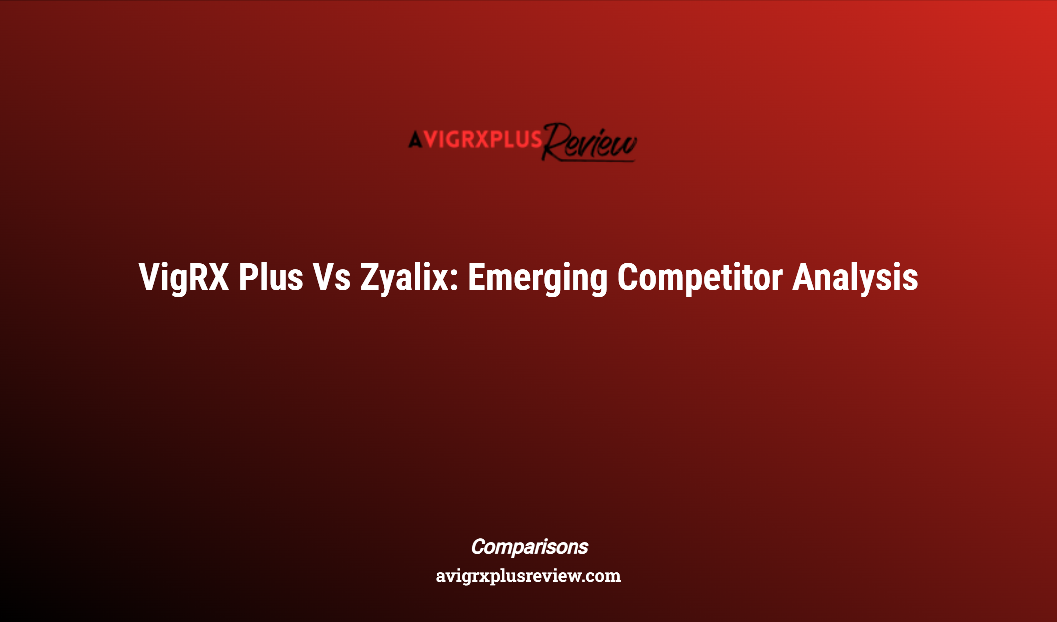 Vigrx Plus Vs Zyalix: Emerging Competitor Analysis