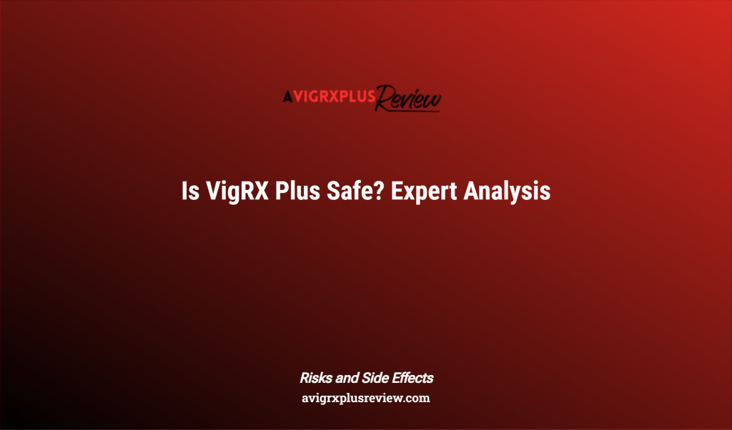 Is VigRX Plus Safe? Expert Analysis