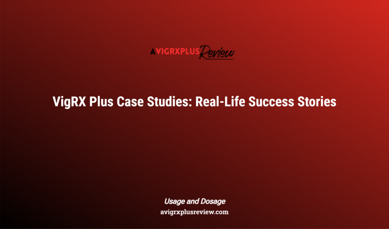 Vigrx Plus Case Studies: Real Life Success Stories