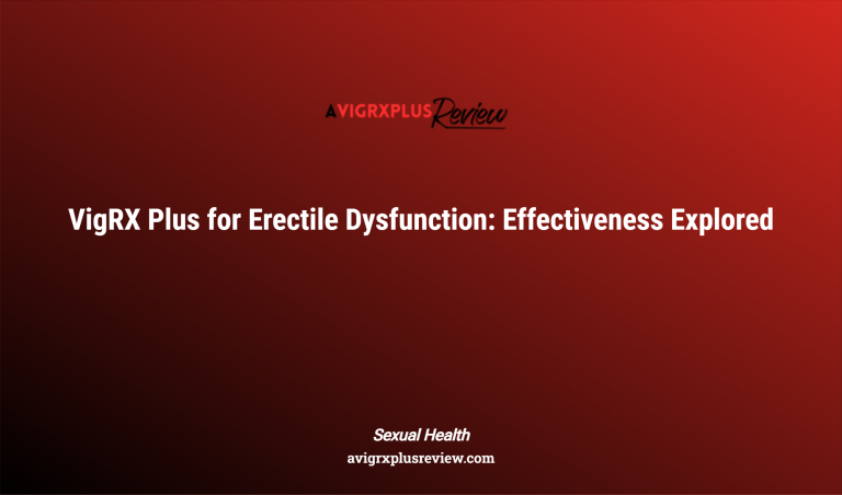 Vigrx Plus For Erectile Dysfunction: Effectiveness Explored
