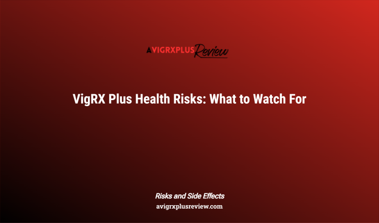 Vigrx Plus Health Risks: What To Watch For