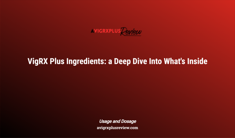 Vigrx Plus Ingredients: A Deep Dive Into What's Inside